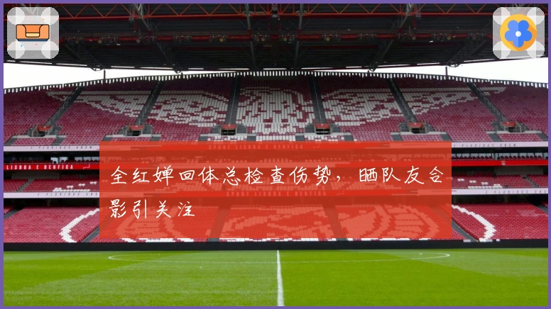 全红婵回体总检查伤势，晒队友合影引关注